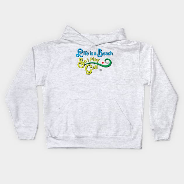 Life Is A Beach So I Play Golf 2 Kids Hoodie by KEWDesign